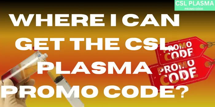 Where I Can Get The CSL Plasma Promo Code?